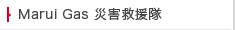 Marui Gas 災害救援隊
