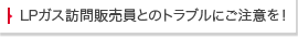 LPガス訪問販売員とのトラブルにご注意を！