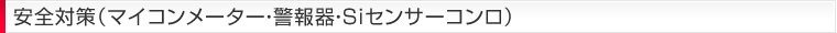 安全対策（マイコンメーター・警報器・Siセンサーコンロ）